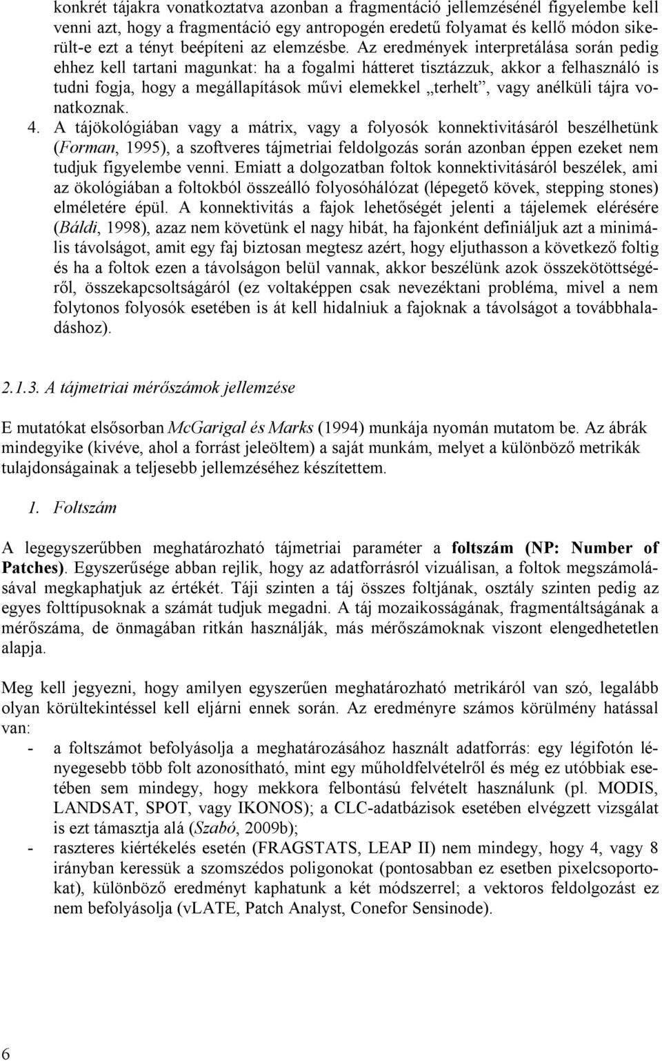 Az eredmények interpretálása során pedig ehhez kell tartani magunkat: ha a fogalmi hátteret tisztázzuk, akkor a felhasználó is tudni fogja, hogy a megállapítások művi elemekkel terhelt, vagy anélküli