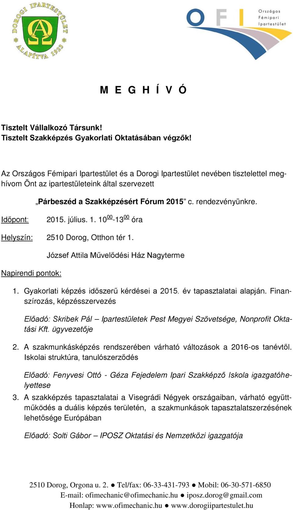 Időpont: 2015. július. 1. 10 00-13 00 óra Helyszín: 2510 Dorog, Otthon tér 1. Napirendi pontok: József Attila Művelődési Ház Nagyterme 1. Gyakorlati képzés időszerű kérdései a 2015.