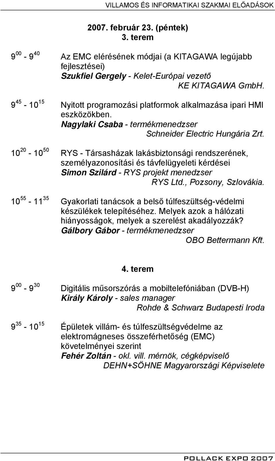 9 45-10 15 Nyitott programozási platformok alkalmazása ipari HMI eszközökben. Nagylaki Csaba - termékmenedzser Schneider Electric Hungária Zrt.