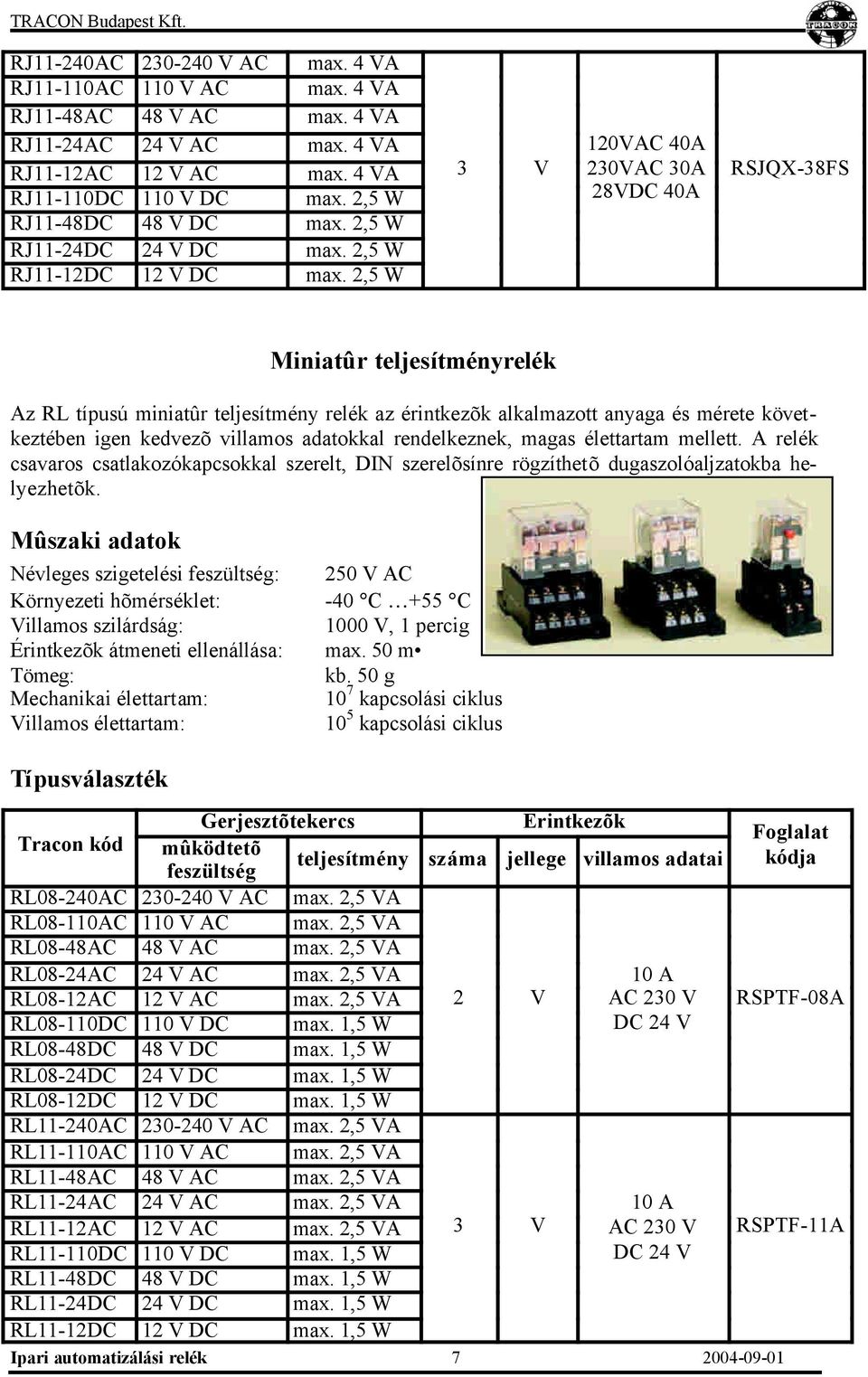 2,5 W 3 V 120VAC 40A 230VAC 30A 28VDC 40A RSJQX-38FS Miniatûr teljesítményrelék Az RL típusú miniatûr teljesítmény relék az érintkezõk alkalmazott anyaga és mérete következtében igen kedvezõ villamos