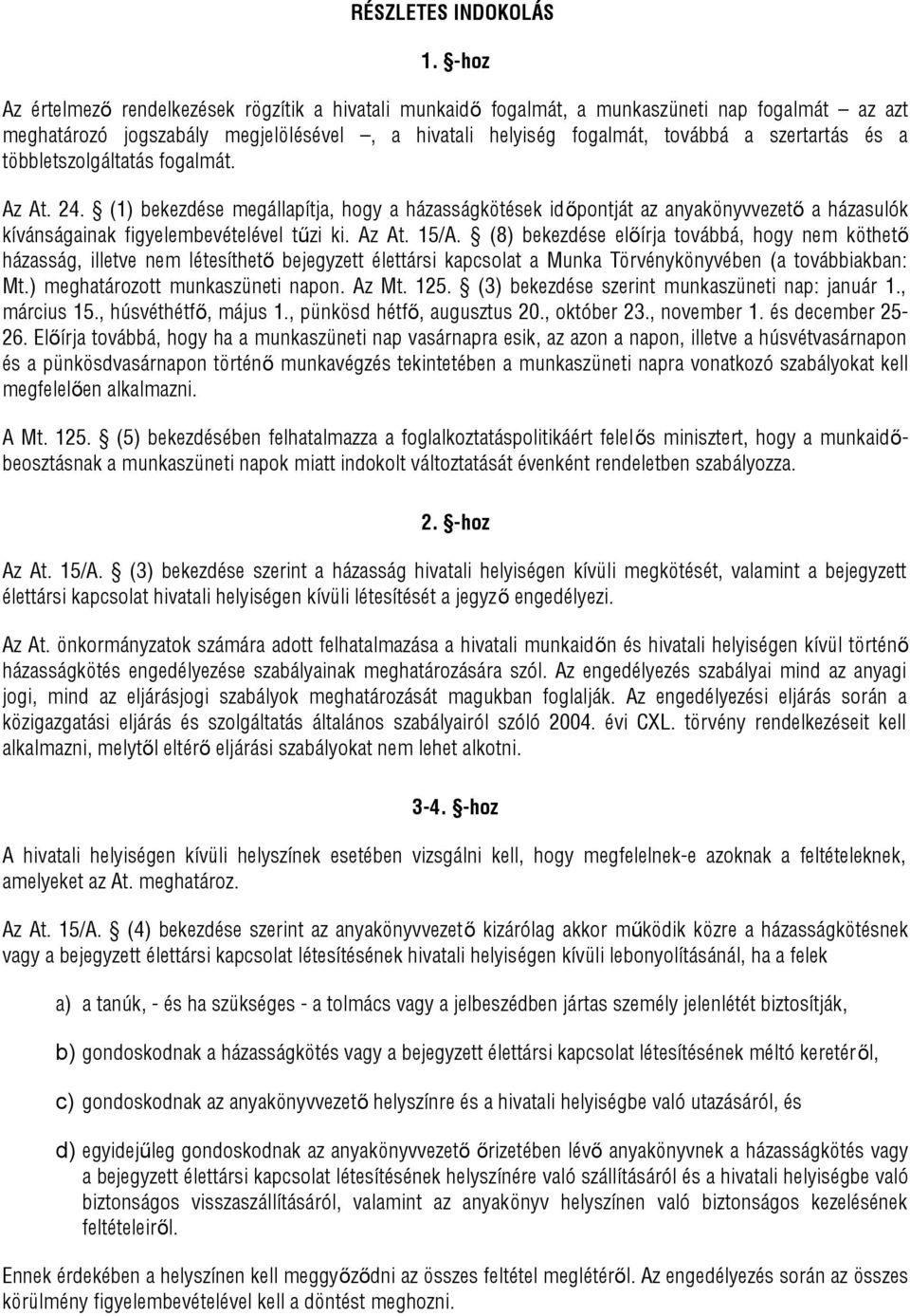 a többletszolgáltatás fogalmát. Az At. 24. (1) bekezdése megállapítja, hogy a házasságkötések időpontját az anyakönyvvezető a házasulók kívánságainak figyelembevételével tűzi ki. Az At. 15/A.