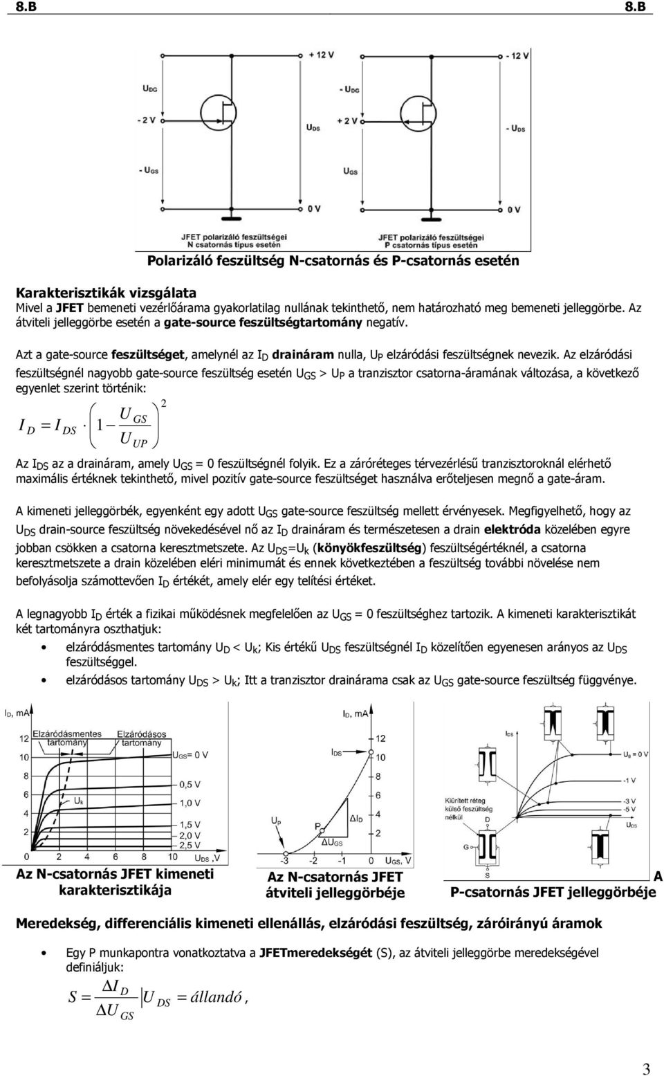 Az elzáródási feszültségnél nagyobb gate-source feszültség esetén U > U P a tranzisztor csatorna-áramának változása, a következı egyenlet szerint történik: 2 U = I I S UUP 1 Az I S az a draináram,