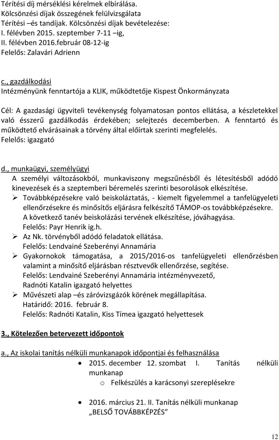 , gazdálkodási Intézményünk fenntartója a KLIK, működtetője Kispest Önkormányzata Cél: A gazdasági ügyviteli tevékenység folyamatosan pontos ellátása, a készletekkel való ésszerű gazdálkodás