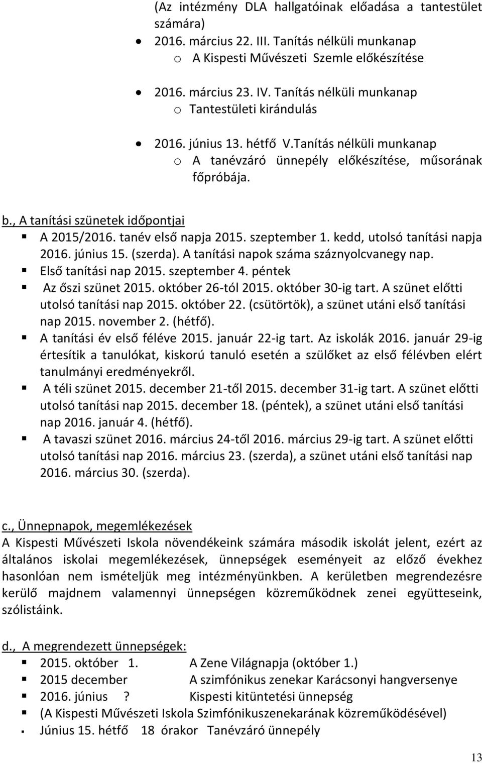 , A tanítási szünetek időpontjai A 2015/2016. tanév első napja 2015. szeptember 1. kedd, utolsó tanítási napja 2016. június 15. (szerda). A tanítási napok száma száznyolcvanegy nap.