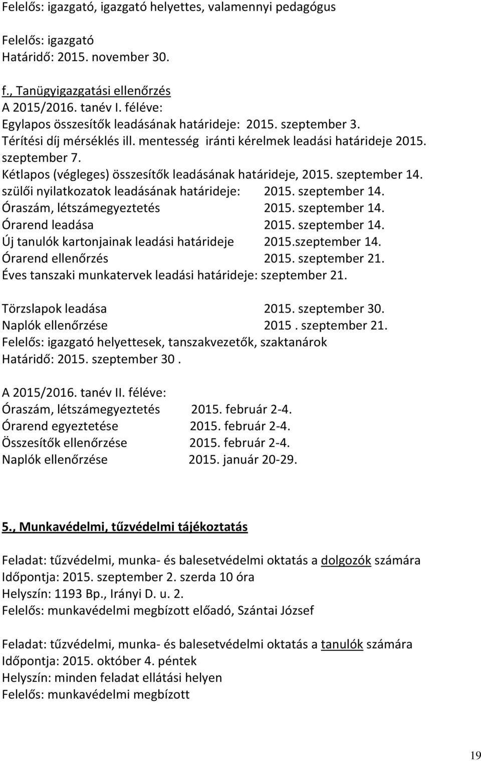 Kétlapos (végleges) összesítők leadásának határideje, 2015. szeptember 14. szülői nyilatkozatok leadásának határideje: 2015. szeptember 14. Óraszám, létszámegyeztetés 2015. szeptember 14. Órarend leadása 2015.