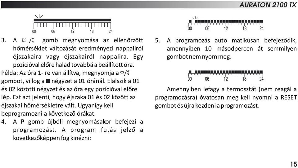 Elalszik a 01 és 02 közötti négyzet és az óra egy pozícióval előre lép. Ezt azt jelenti, hogy éjszaka 01 és 02 között az éjszakai hőmérsékletre vált. Ugyanígy kell beprogramozni a következő órákat. 4.