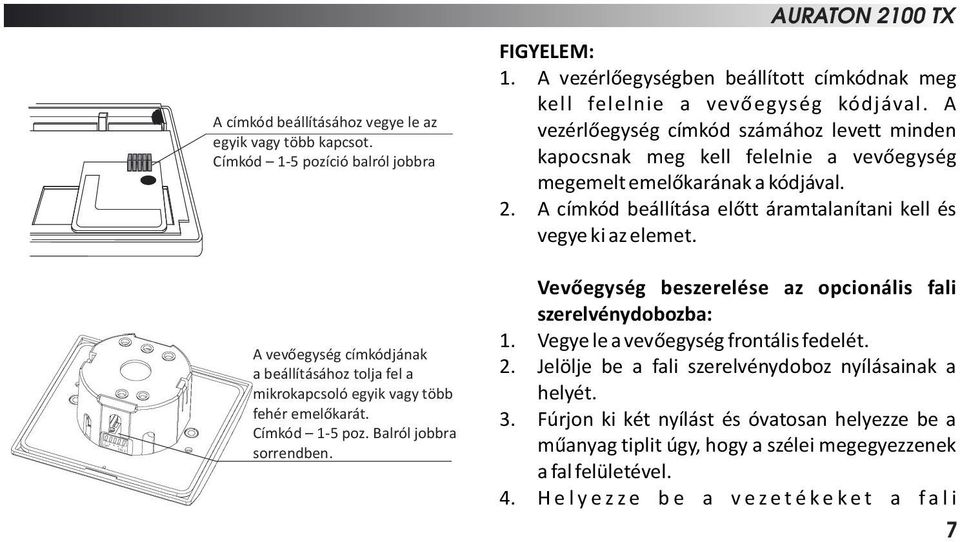 A vezérlőegység címkód számához levett minden kapocsnak meg kell felelnie a vevőegység megemelt emelőkarának a kódjával. 2. A címkód beállítása előtt áramtalanítani kell és vegye ki az elemet.