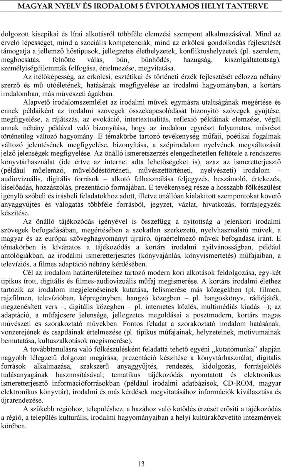szerelem, megbocsátás, felnőtté válás, bűn, bűnhődés, hazugság, kiszolgáltatottság), személyiségdilemmák felfogása, értelmezése, megvitatása.