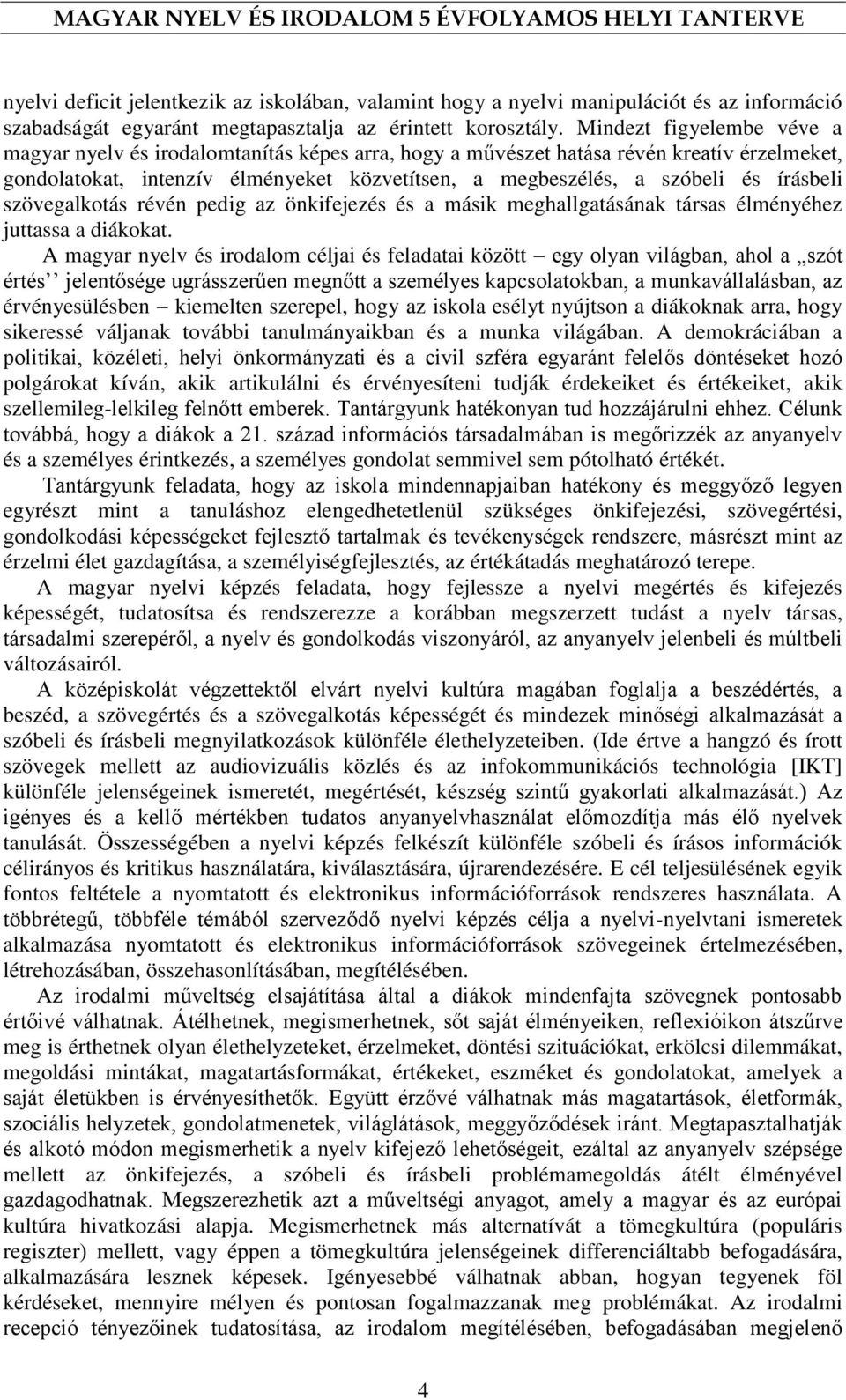 írásbeli szövegalkotás révén pedig az önkifejezés és a másik meghallgatásának társas élményéhez juttassa a diákokat.