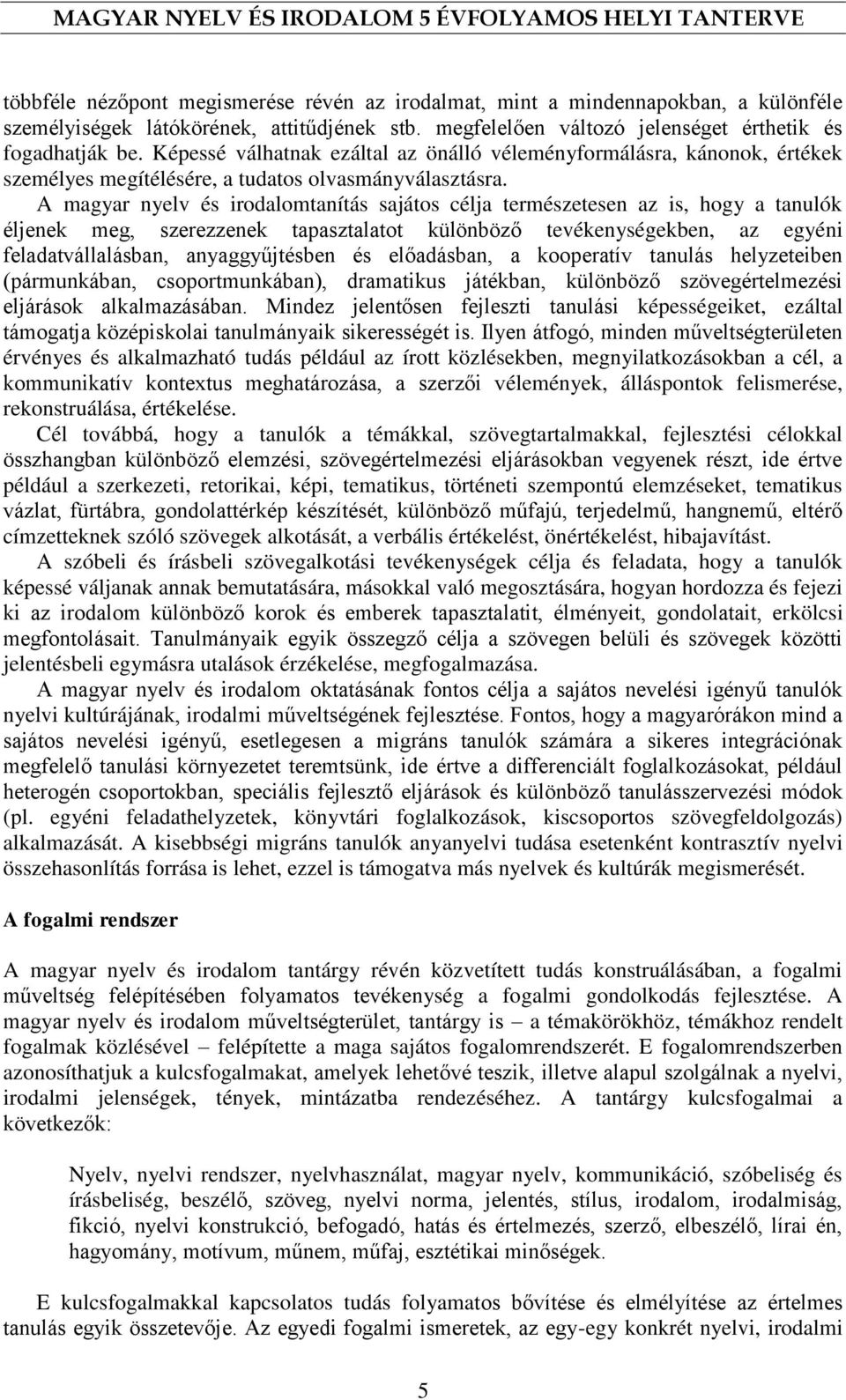 A magyar nyelv és irodalomtanítás sajátos célja természetesen az is, hogy a tanulók éljenek meg, szerezzenek tapasztalatot különböző tevékenységekben, az egyéni feladatvállalásban, anyaggyűjtésben és