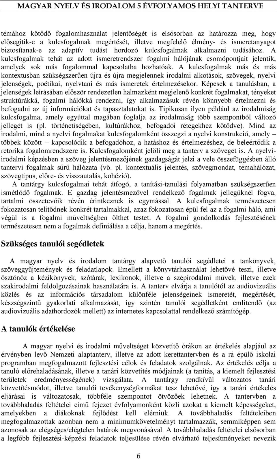 A kulcs más és más kontextusban szükségszerűen újra és újra megjelennek irodalmi alkotások, szövegek, nyelvi jelenségek, poétikai, nyelvtani és más ismeretek értelmezésekor.