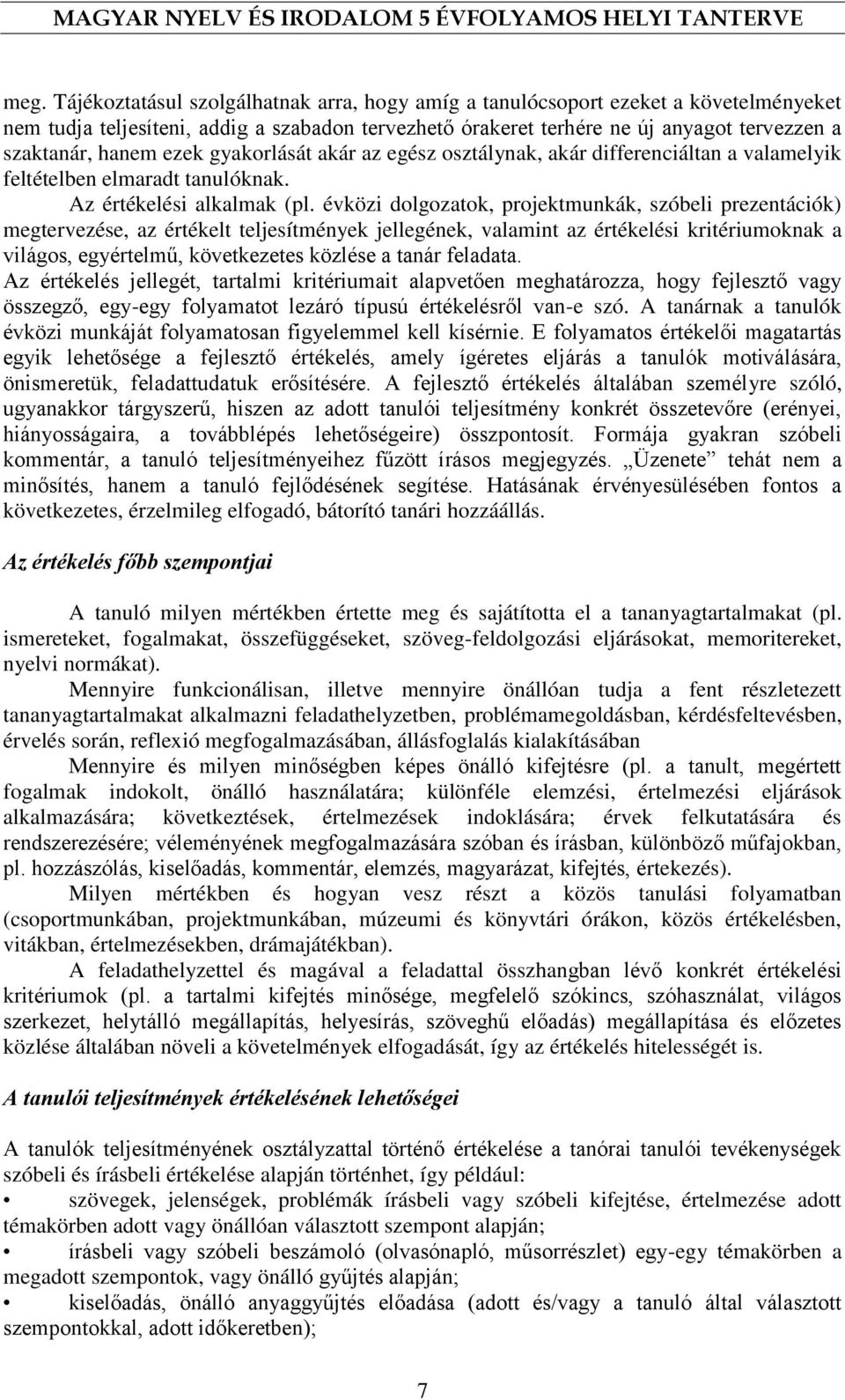 évközi dolgozatok, projektmunkák, szóbeli prezentációk) megtervezése, az értékelt teljesítmények jellegének, valamint az értékelési kritériumoknak a világos, egyértelmű, következetes közlése a tanár