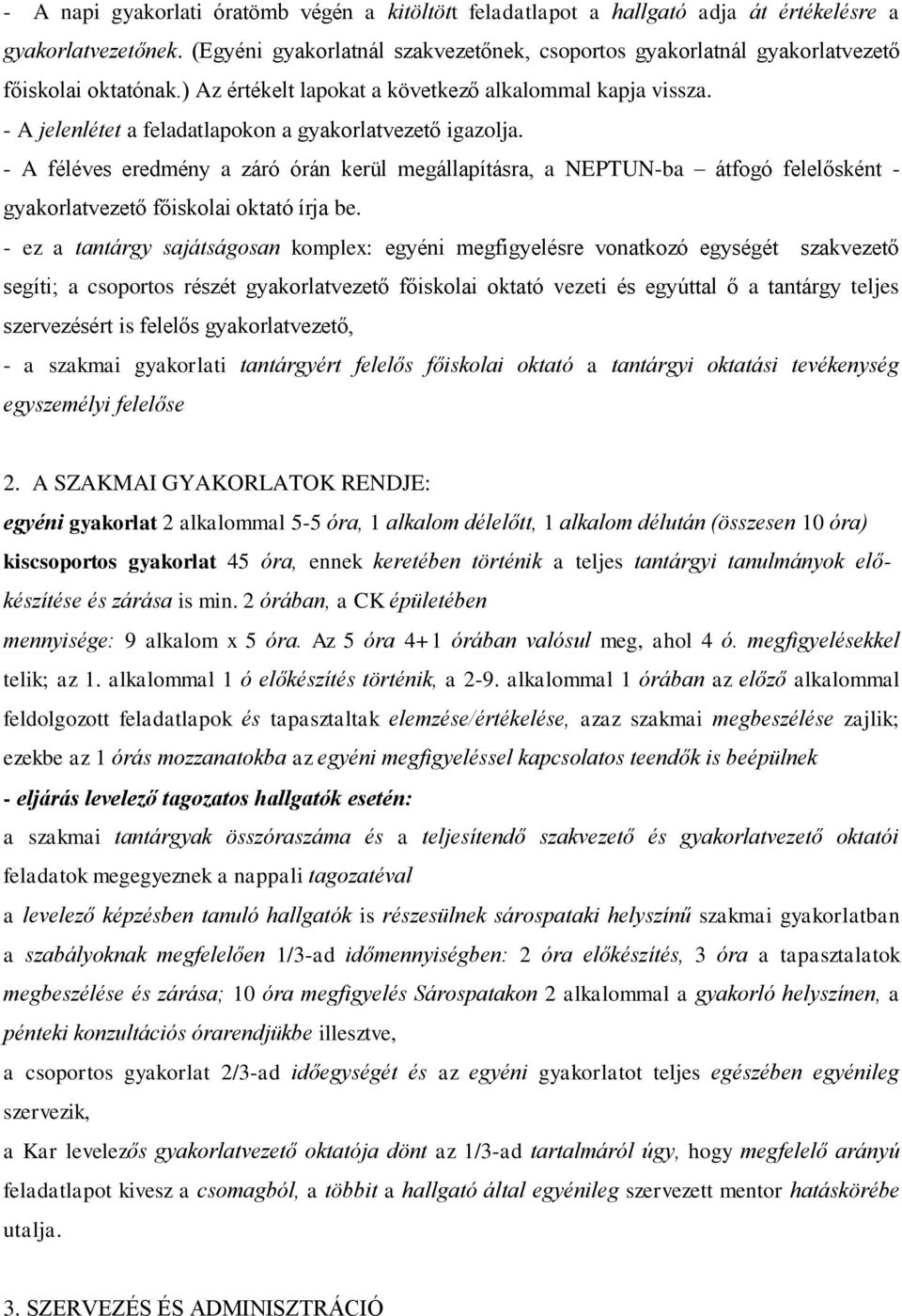 - A jelenlétet a feladatlapokon a gyakorlatvezető igazolja. - A féléves eredmény a záró órán kerül megállapításra, a NEPTUN-ba átfogó felelősként - gyakorlatvezető főiskolai oktató írja be.