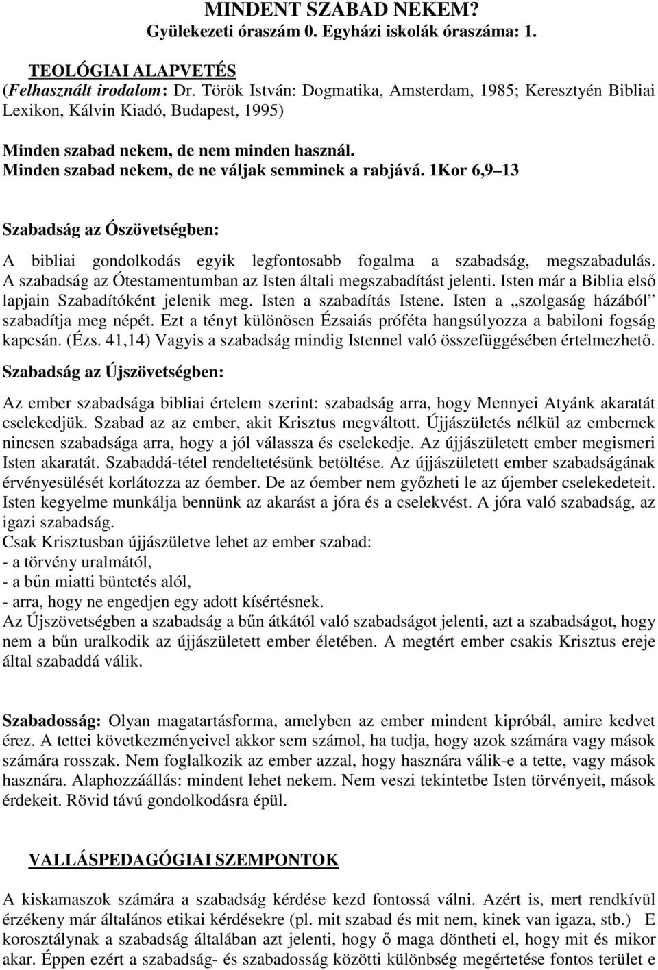 1Kor 6,9 13 Szabadság az Ószövetségben: A bibliai gondolkodás egyik legfontosabb fogalma a szabadság, megszabadulás. A szabadság az Ótestamentumban az Isten általi megszabadítást jelenti.