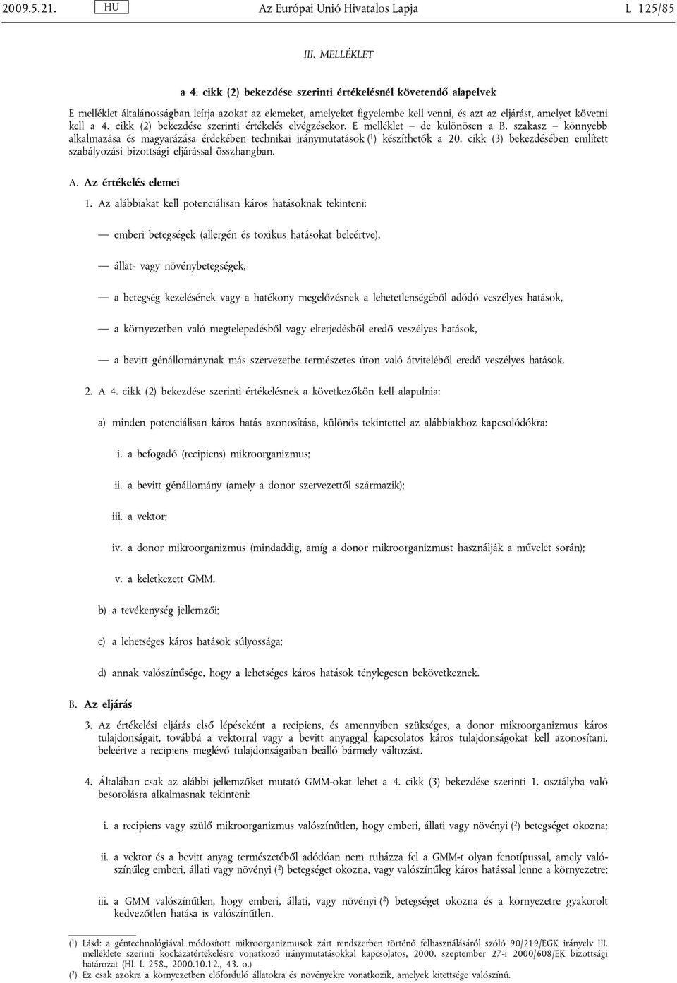 cikk (2) bekezdése szerinti értékelés elvégzésekor. E melléklet de különösen a B. szakasz könnyebb alkalmazása és magyarázása érdekében technikai iránymutatások ( 1 ) készíthetők a 20.