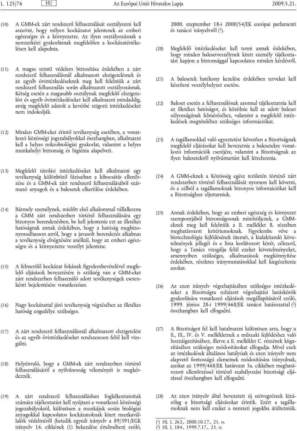(11) A magas szintű védelem biztosítása érdekében a zárt rendszerű felhasználásnál alkalmazott elszigetelésnek és az egyéb óvintézkedéseknek meg kell felelniük a zárt rendszerű felhasználás során