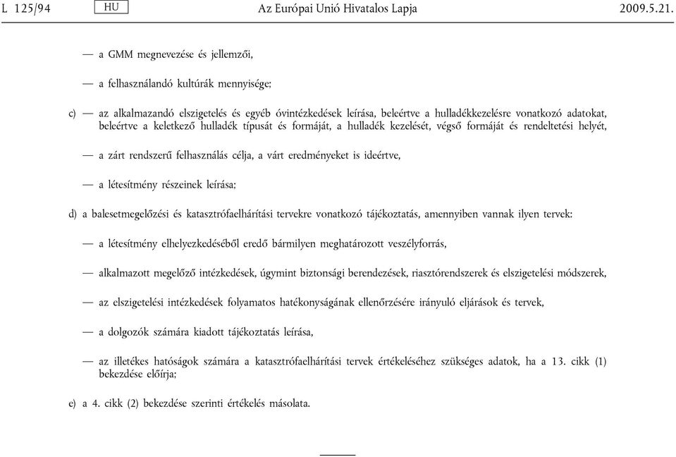keletkező hulladék típusát és formáját, a hulladék kezelését, végső formáját és rendeltetési helyét, a zárt rendszerű felhasználás célja, a várt eredményeket is ideértve, a létesítmény részeinek