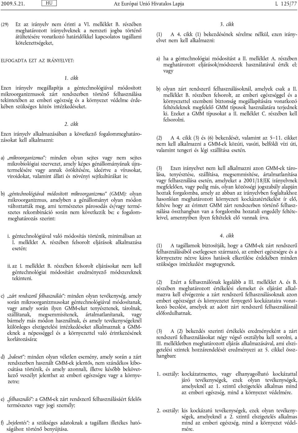 cikk (1) bekezdésének sérelme nélkül, ezen irányelvet nem kell alkalmazni: ELFOGADTA EZT AZ IRÁNYELVET: 1.