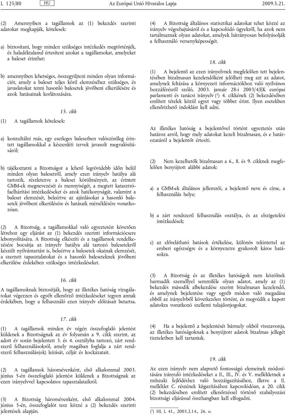 amelyeket a baleset érinthet; b) amennyiben lehetséges, összegyűjteni minden olyan információt, amely a baleset teljes körű elemzéséhez szükséges, és javaslatokat tenni hasonló balesetek jövőbeni