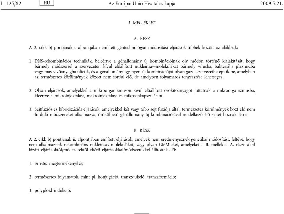 bakteriális plazmidba vagy más vivőanyagba ültetik, és a génállomány így nyert új kombinációját olyan gazdaszervezetbe építik be, amelyben az természetes körülmények között nem fordul elő, de
