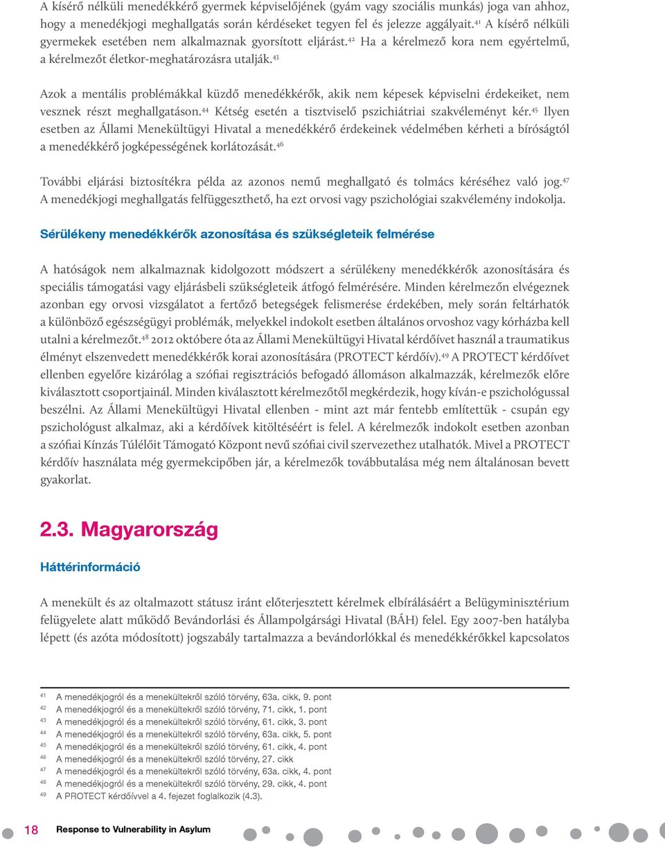43 Azok a mentális problémákkal küzdő menedékkérők, akik nem képesek képviselni érdekeiket, nem vesznek részt meghallgatáson. 44 Kétség esetén a tisztviselő pszichiátriai szakvéleményt kér.