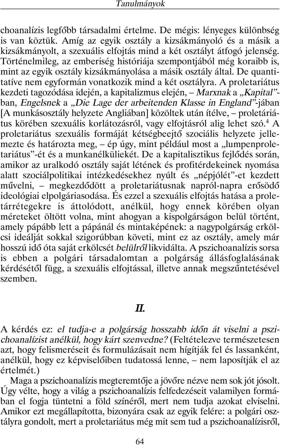 Történelmileg, az emberiség históriája szempontjából még koraibb is, mint az egyik osztály kizsákmányolása a másik osztály által. De quantitatíve nem egyformán vonatkozik mind a két osztályra.