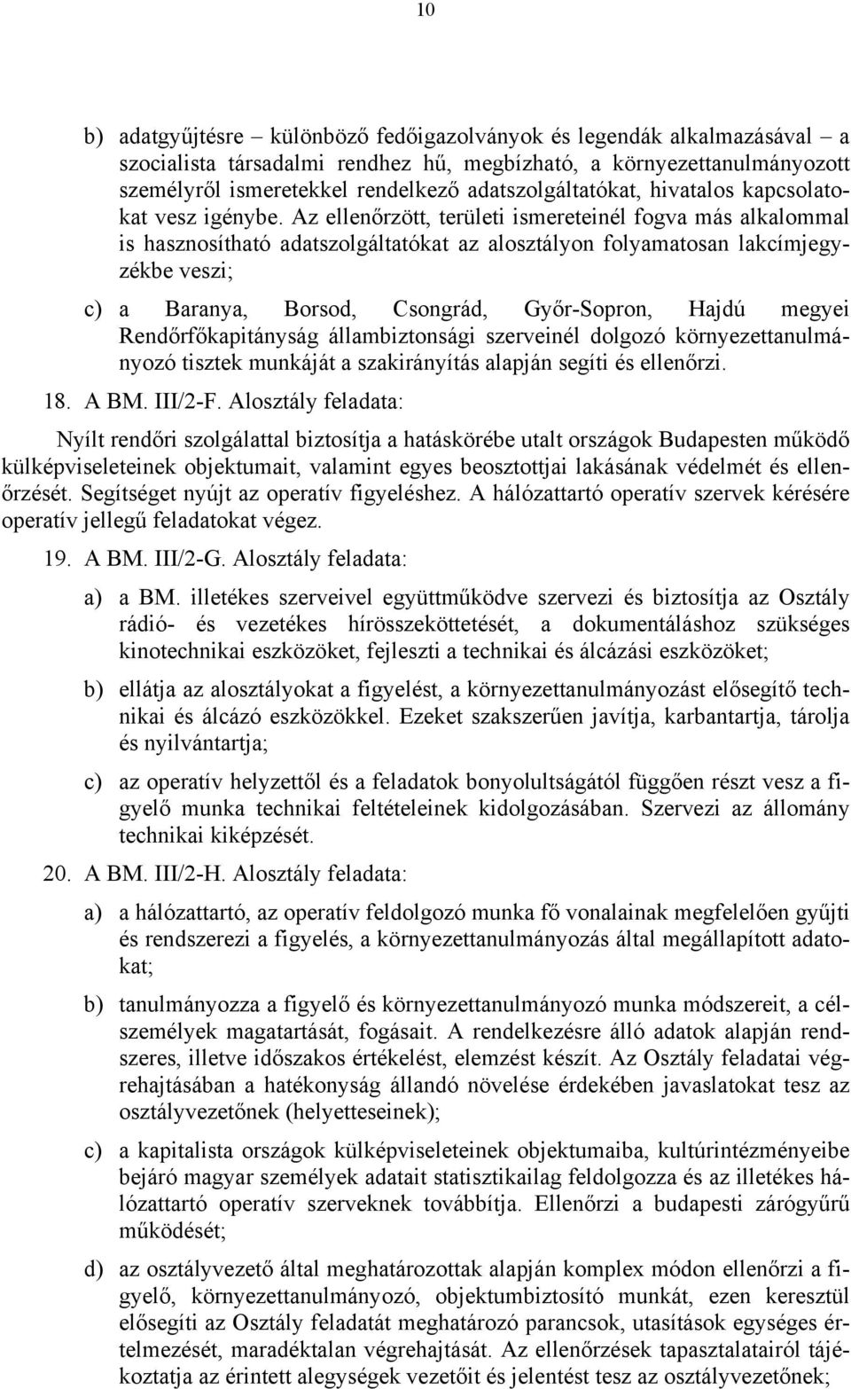 Az ellenőrzött, területi ismereteinél fogva más alkalommal is hasznosítható adatszolgáltatókat az alosztályon folyamatosan lakcímjegyzékbe veszi; c) a Baranya, Borsod, Csongrád, Győr-Sopron, Hajdú