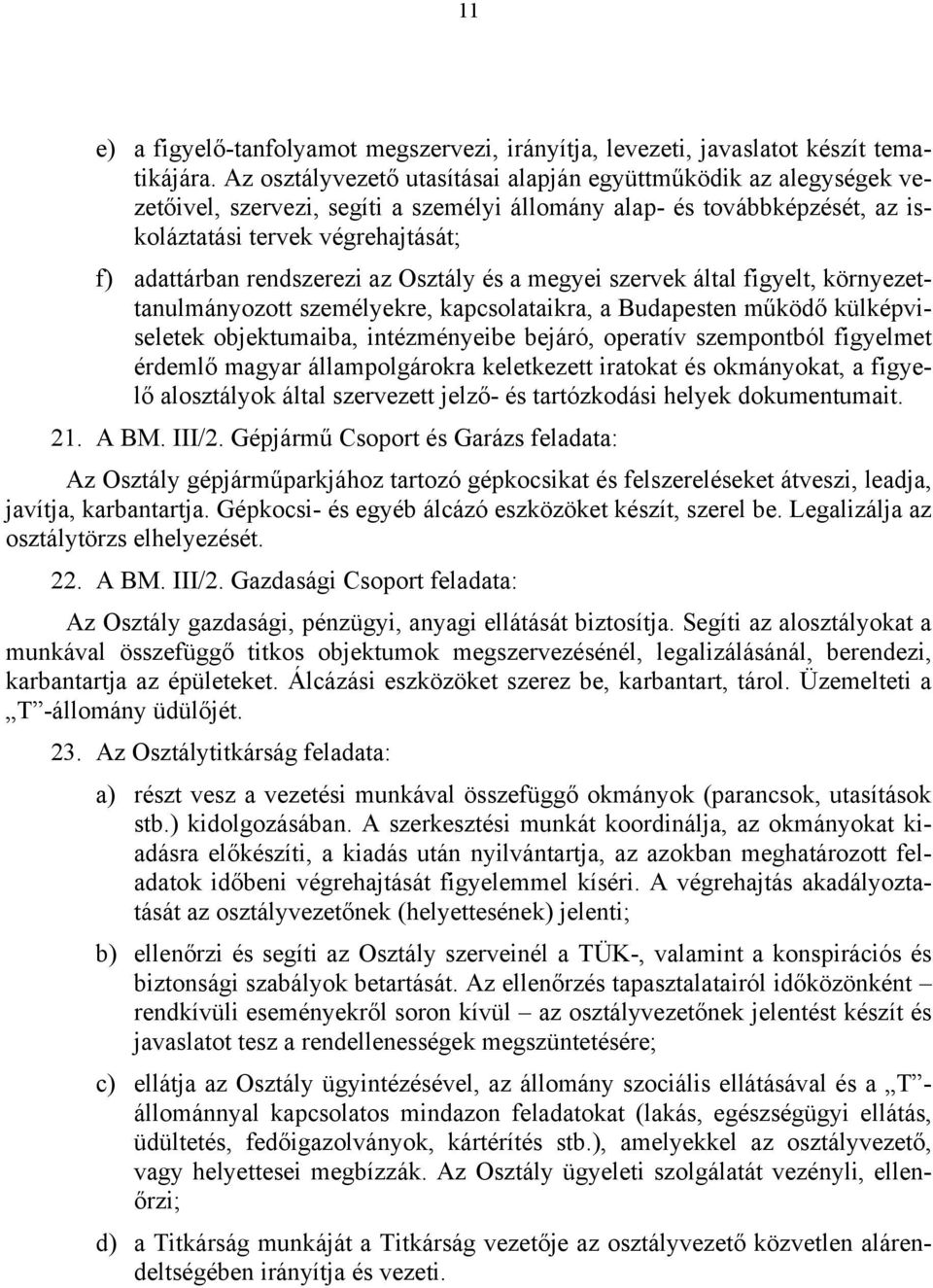 rendszerezi az Osztály és a megyei szervek által figyelt, környezettanulmányozott személyekre, kapcsolataikra, a Budapesten működő külképviseletek objektumaiba, intézményeibe bejáró, operatív