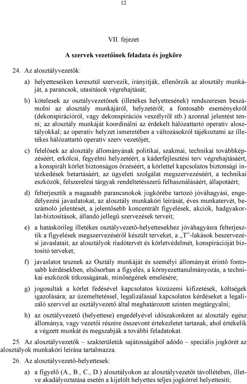 osztályvezetőnek (illetékes helyettesének) rendszeresen beszámolni az alosztály munkájáról, helyzetéről; a fontosabb eseményekről (dekonspirációról, vagy dekonspirációs veszélyről stb.