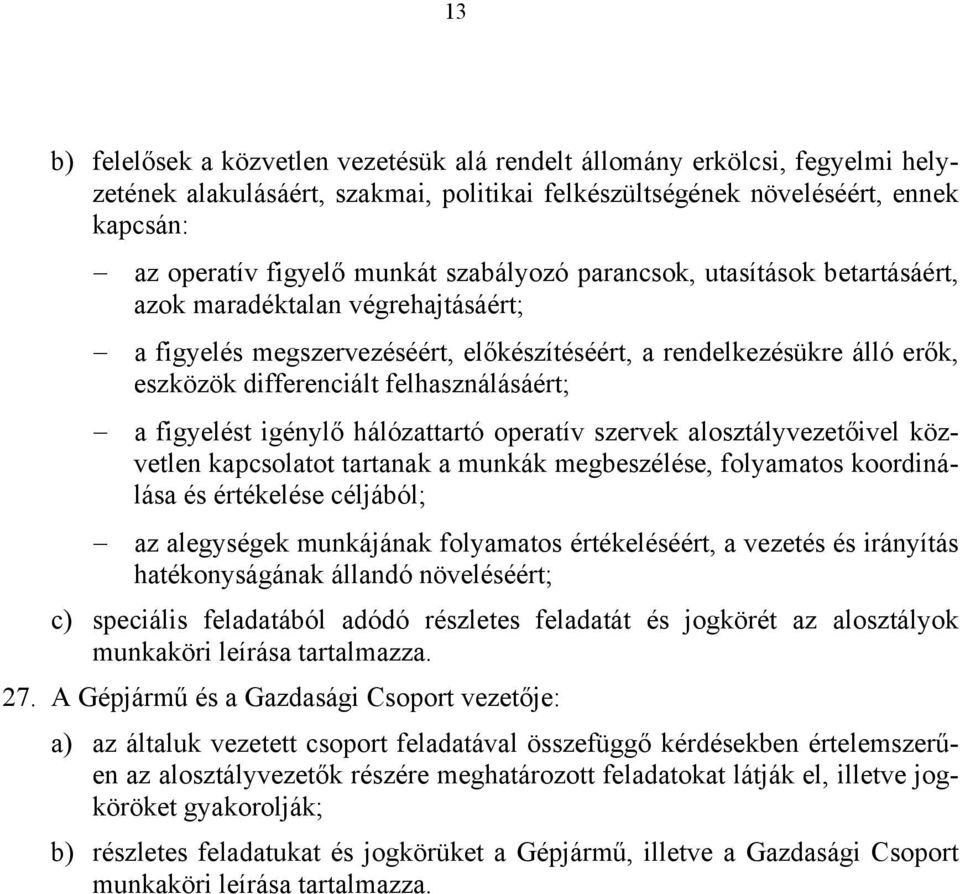 figyelést igénylő hálózattartó operatív szervek alosztályvezetőivel közvetlen kapcsolatot tartanak a munkák megbeszélése, folyamatos koordinálása és értékelése céljából; az alegységek munkájának