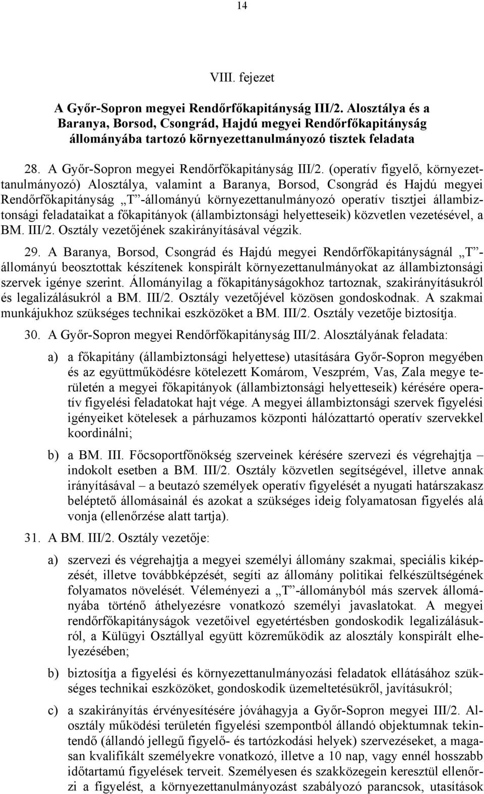 (operatív figyelő, környezettanulmányozó) Alosztálya, valamint a Baranya, Borsod, Csongrád és Hajdú megyei Rendőrfőkapitányság T -állományú környezettanulmányozó operatív tisztjei állambiztonsági