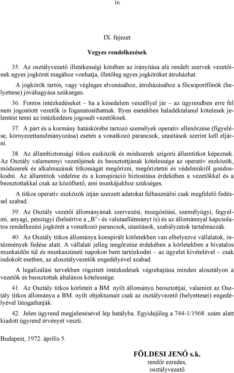 Fontos intézkedéseket ha a késedelem veszéllyel jár az ügyrendben erre fel nem jogosított vezetők is foganatosíthatnak.