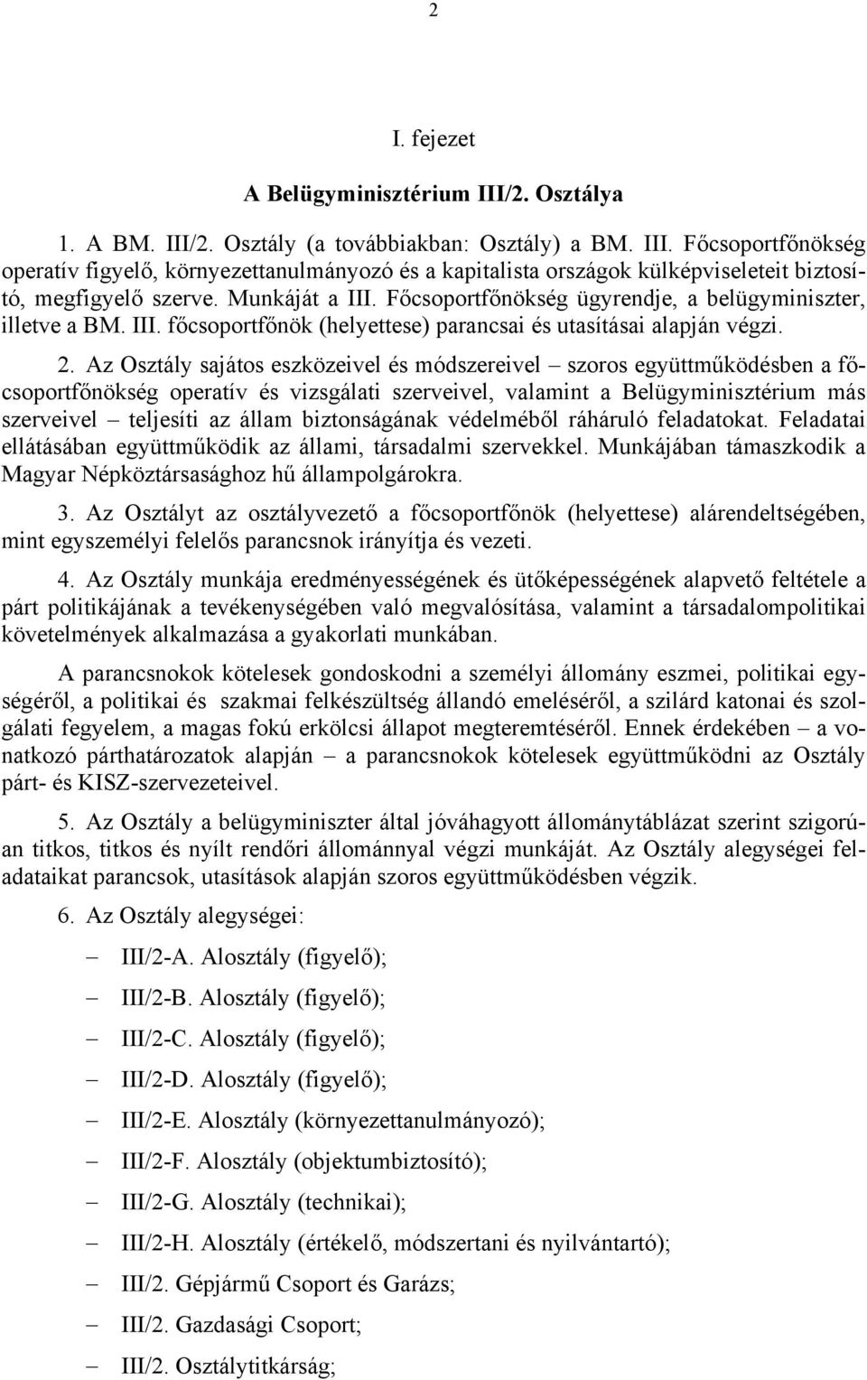 Az Osztály sajátos eszközeivel és módszereivel szoros együttműködésben a főcsoportfőnökség operatív és vizsgálati szerveivel, valamint a Belügyminisztérium más szerveivel teljesíti az állam