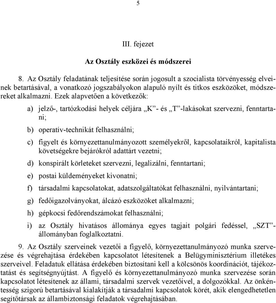 Ezek alapvetően a következők: a) jelző-, tartózkodási helyek céljára K - és T -lakásokat szervezni, fenntartani; b) operatív-technikát felhasználni; c) figyelt és környezettanulmányozott