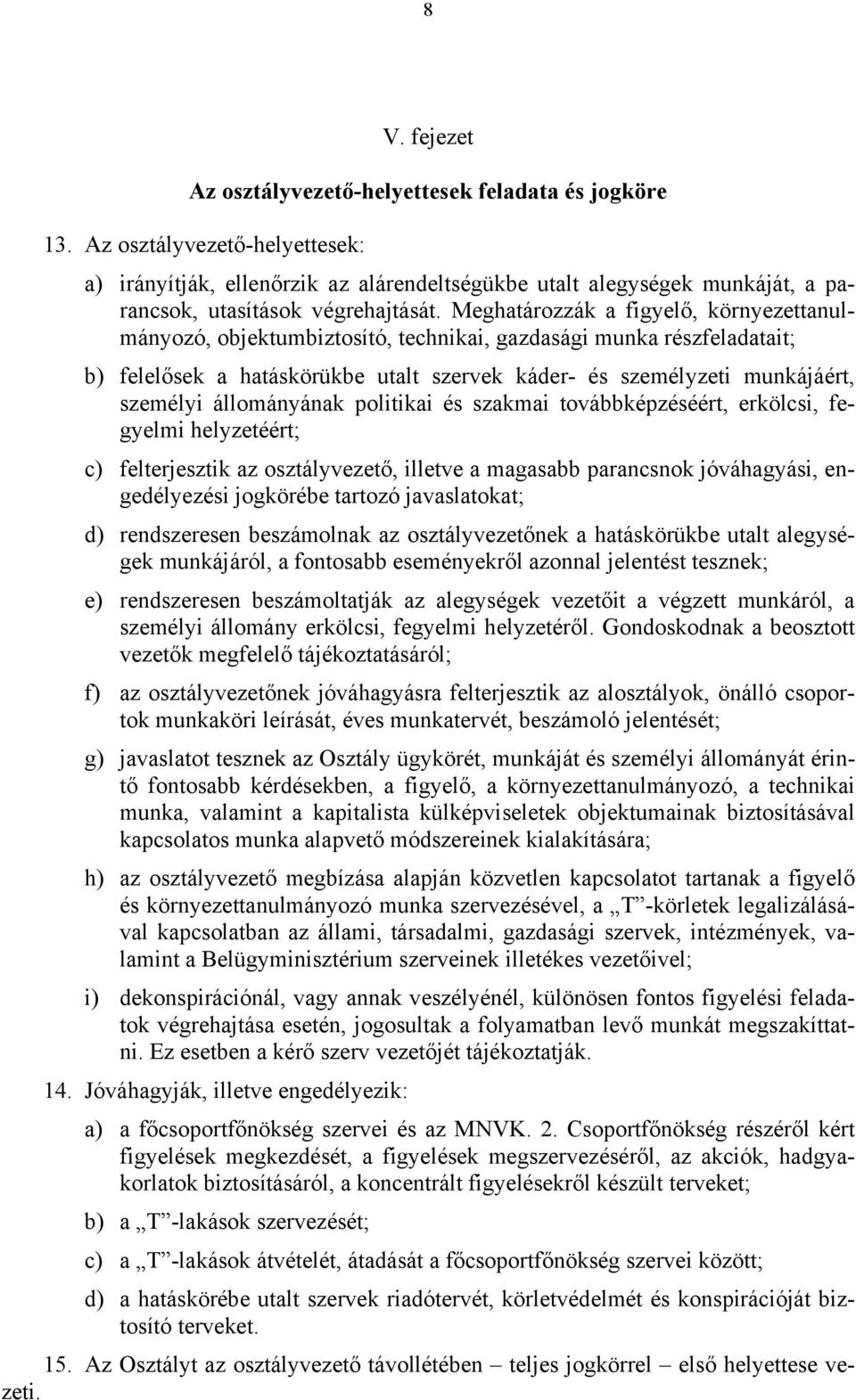 Meghatározzák a figyelő, környezettanulmányozó, objektumbiztosító, technikai, gazdasági munka részfeladatait; b) felelősek a hatáskörükbe utalt szervek káder- és személyzeti munkájáért, személyi