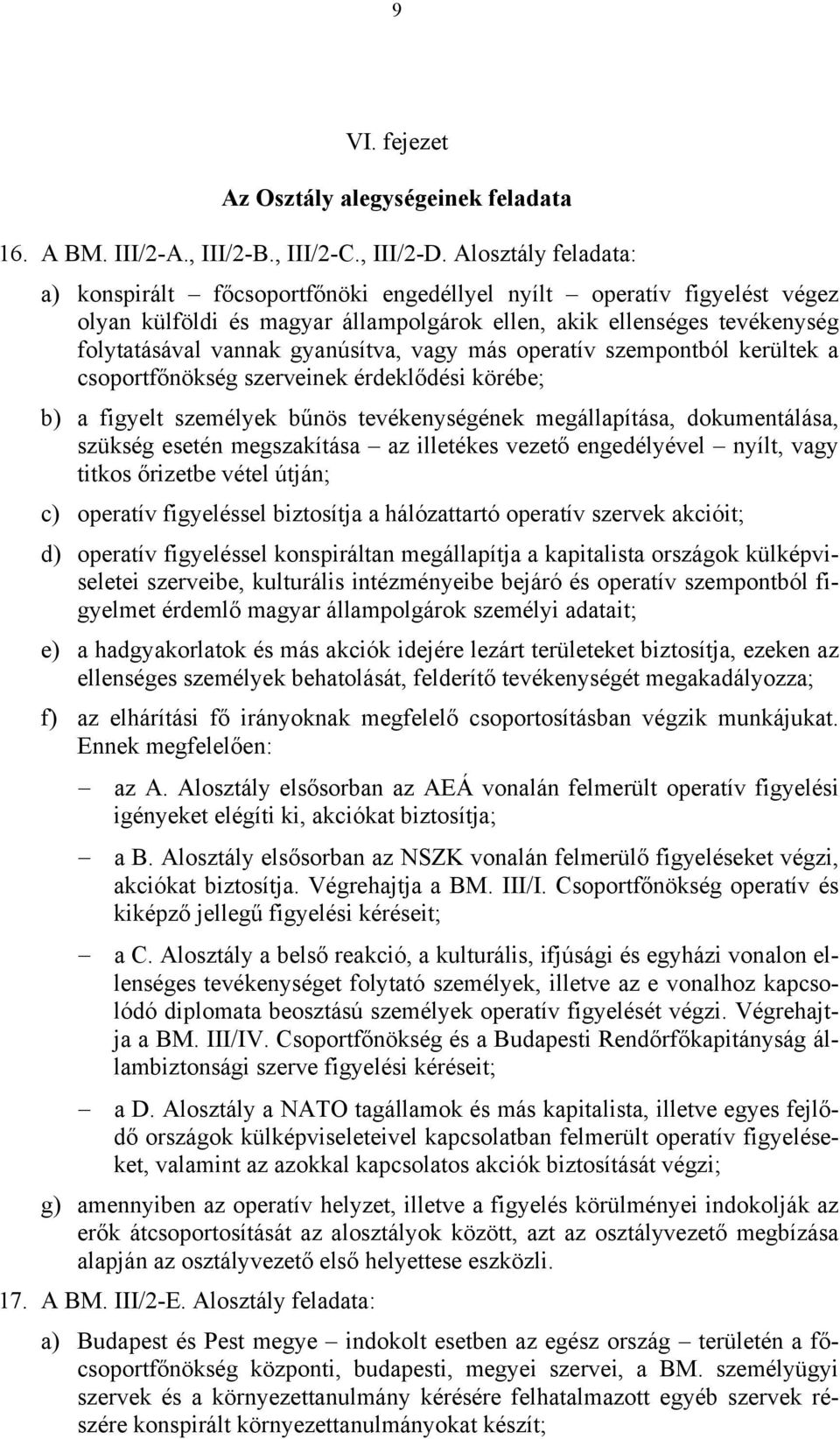 vagy más operatív szempontból kerültek a csoportfőnökség szerveinek érdeklődési körébe; b) a figyelt személyek bűnös tevékenységének megállapítása, dokumentálása, szükség esetén megszakítása az