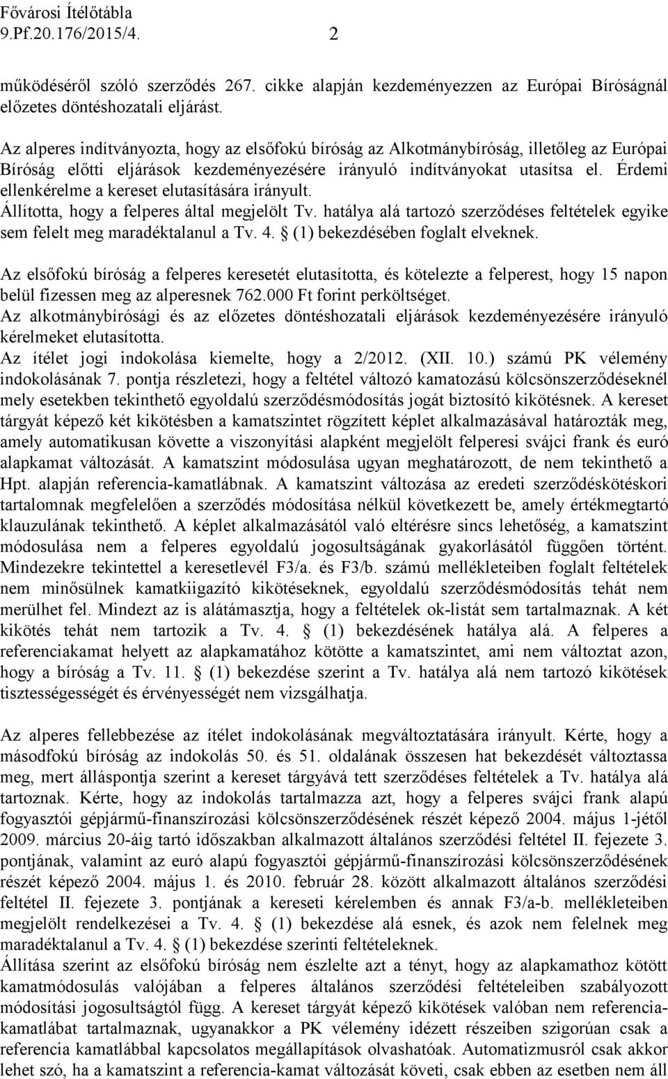 Érdemi ellenkérelme a kereset elutasítására irányult. Állította, hogy a felperes által megjelölt Tv. hatálya alá tartozó szerződéses feltételek egyike sem felelt meg maradéktalanul a Tv. 4.