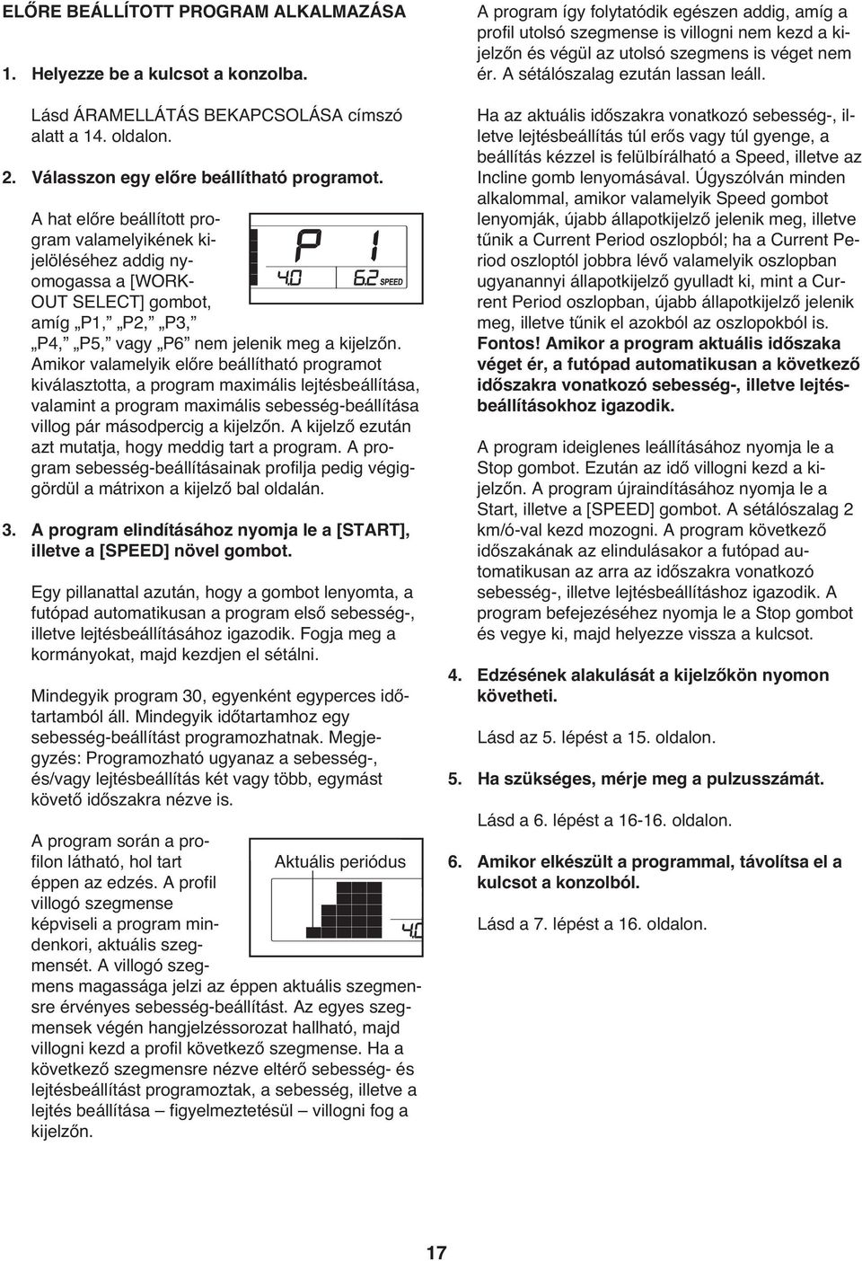 Amikor valamelyik előre beállítható programot kiválasztotta, a program maximális lejtésbeállítása, valamint a program maximális sebesség-beállítása villog pár másodpercig a kijelzőn.