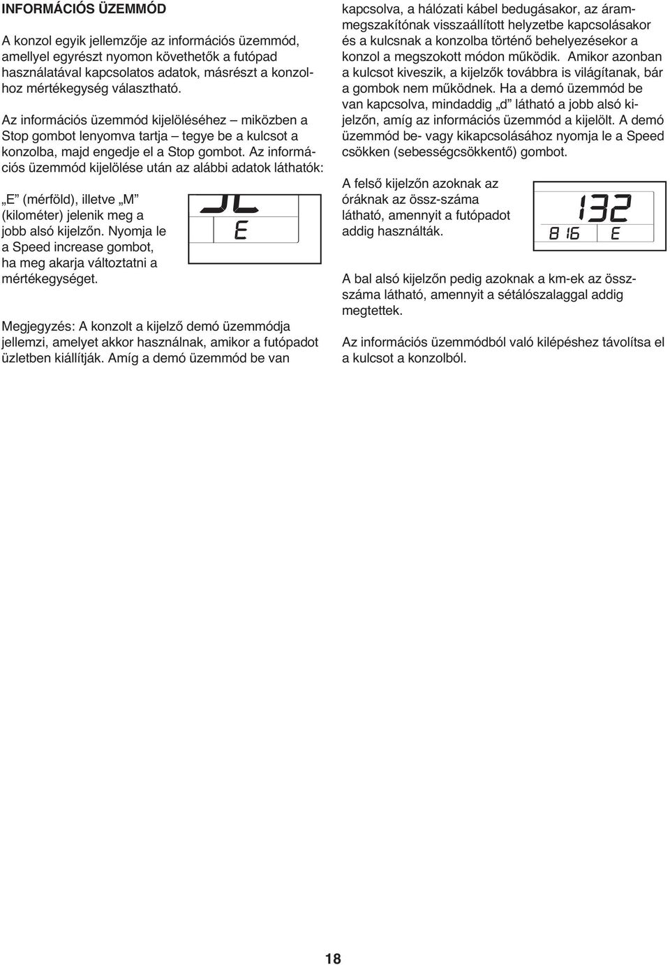 Az információs üzemmód kijelölése után az alábbi adatok láthatók: E (mérföld), illetve M (kilométer) jelenik meg a jobb alsó kijelzőn.