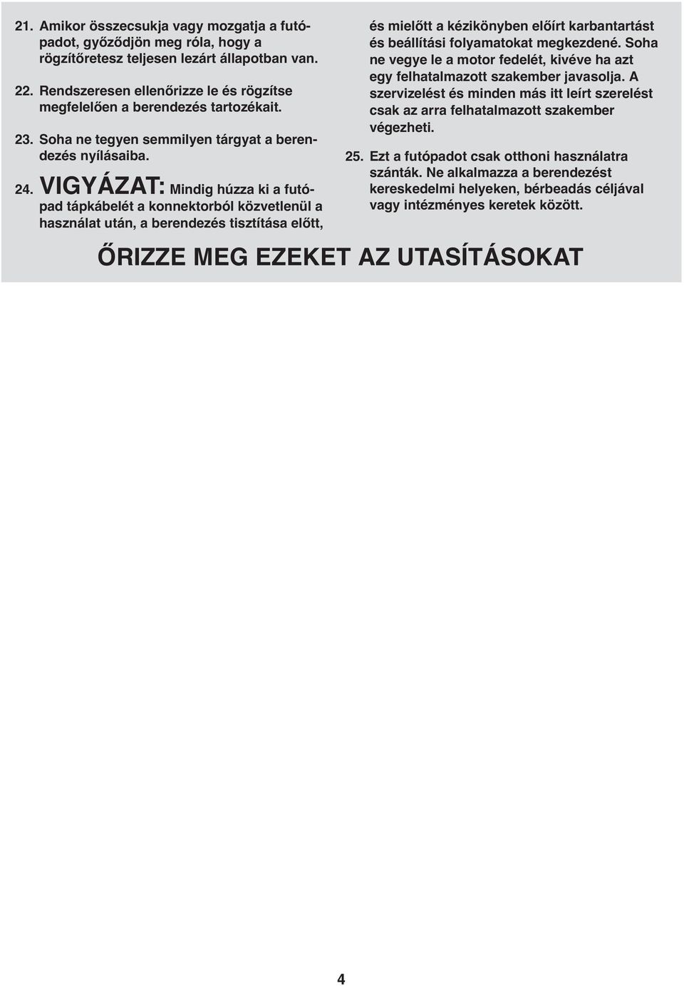 VIGYÁZAT: Mindig húzza ki a futópad tápkábelét a konnektorból közvetlenül a használat után, a berendezés tisztítása előtt, és mielőtt a kézikönyben előírt karbantartást és beállítási folyamatokat