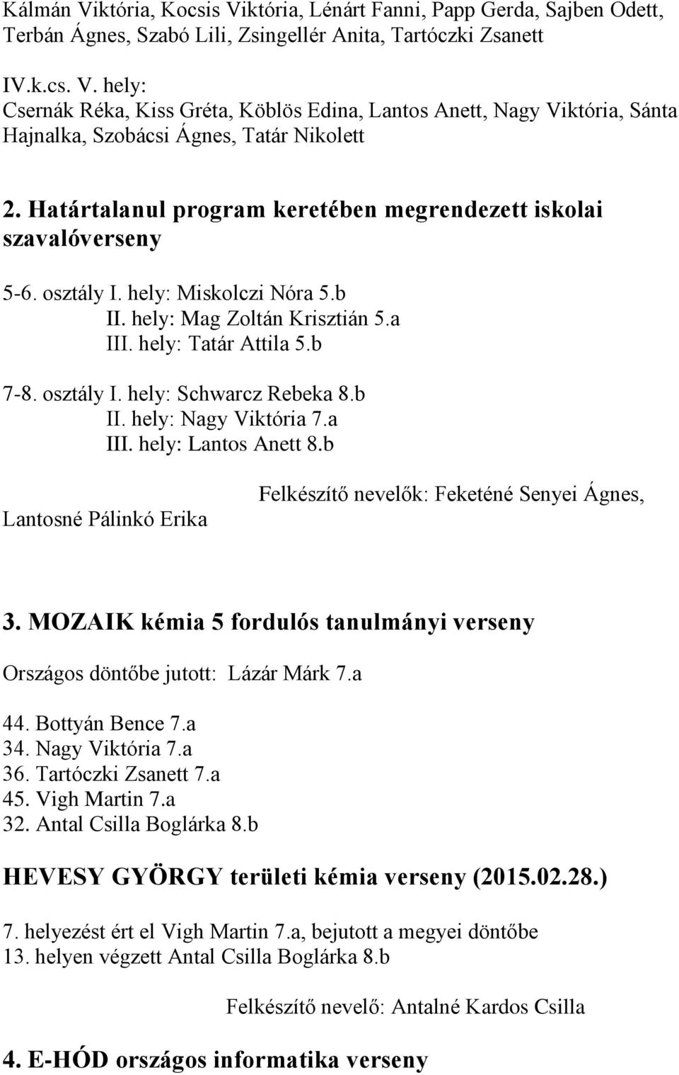 b II. hely: Nagy Viktória 7.a III. hely: Lantos Anett 8.b Lantosné Pálinkó Erika Felkészítő nevelők: Feketéné Senyei Ágnes, 3.