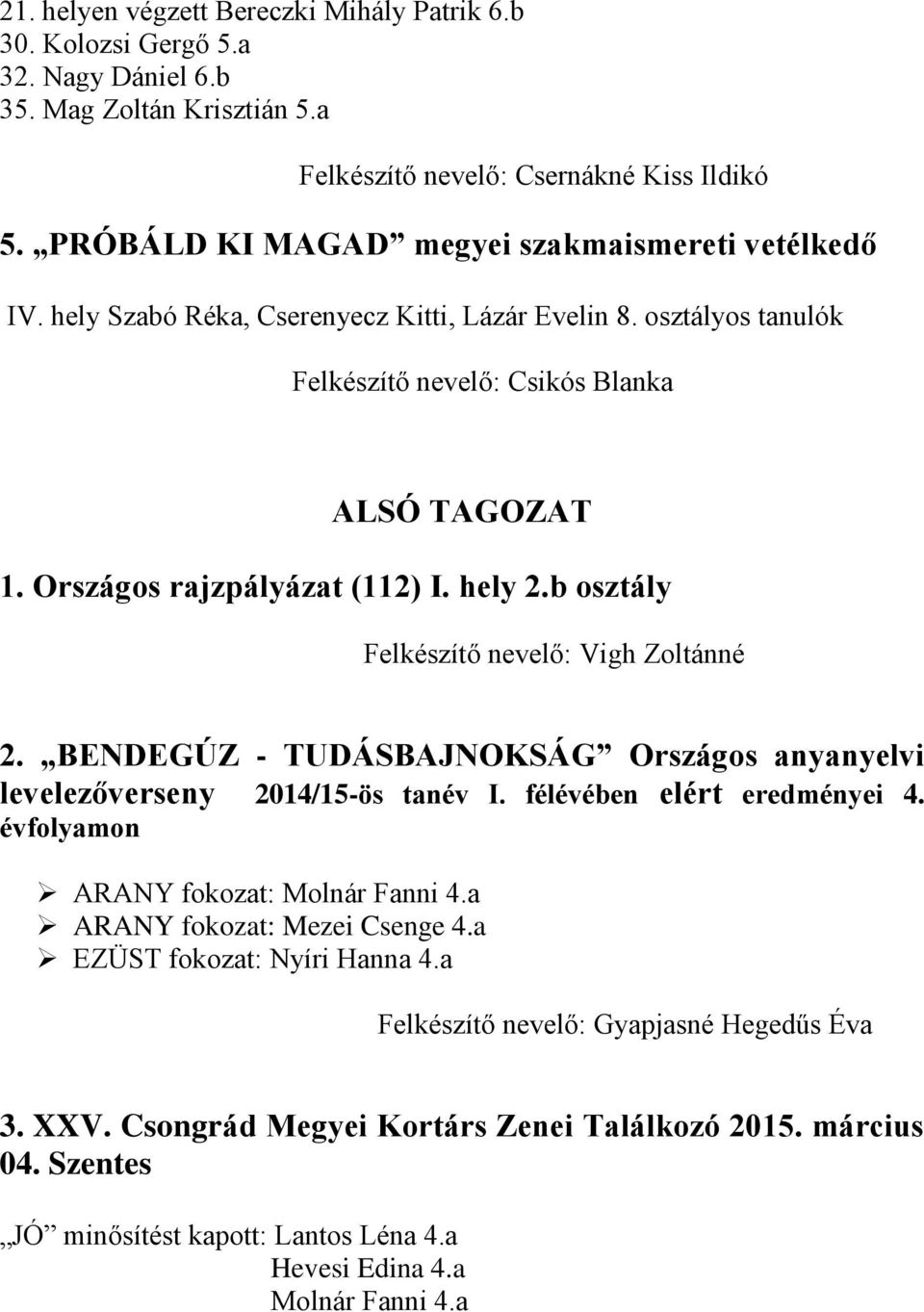 Országos rajzpályázat (112) I. hely 2.b osztály Felkészítő nevelő: Vigh Zoltánné 2. BENDEGÚZ - TUDÁSBAJNOKSÁG Országos anyanyelvi levelezőverseny 2014/15-ös tanév I. félévében elért eredményei 4.