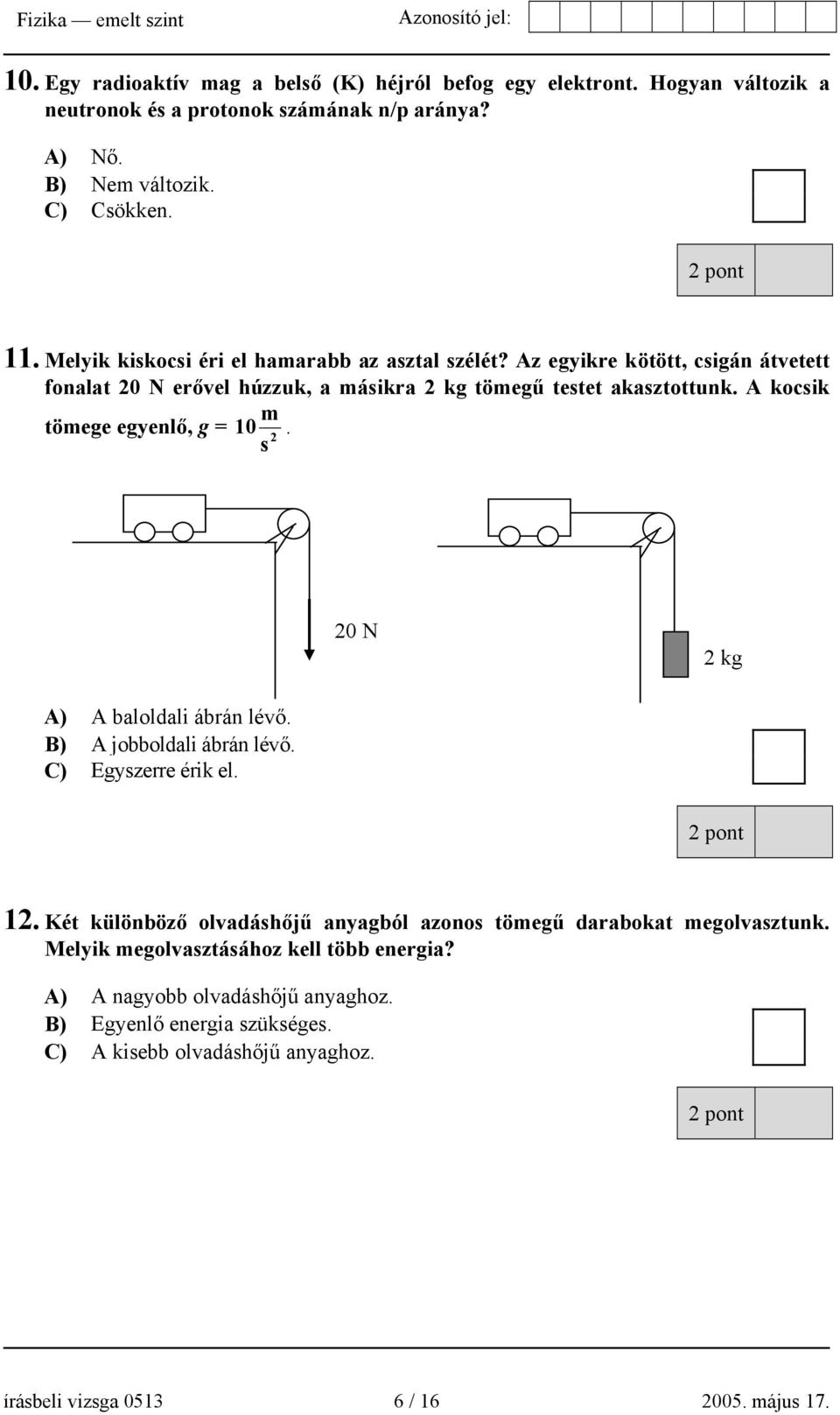 A kocsik m tömege egyenlő, g = 10. 2 s 20 N 2 kg A) A baloldali ábrán lévő. B) A jobboldali ábrán lévő. C) Egyszerre érik el. 12.