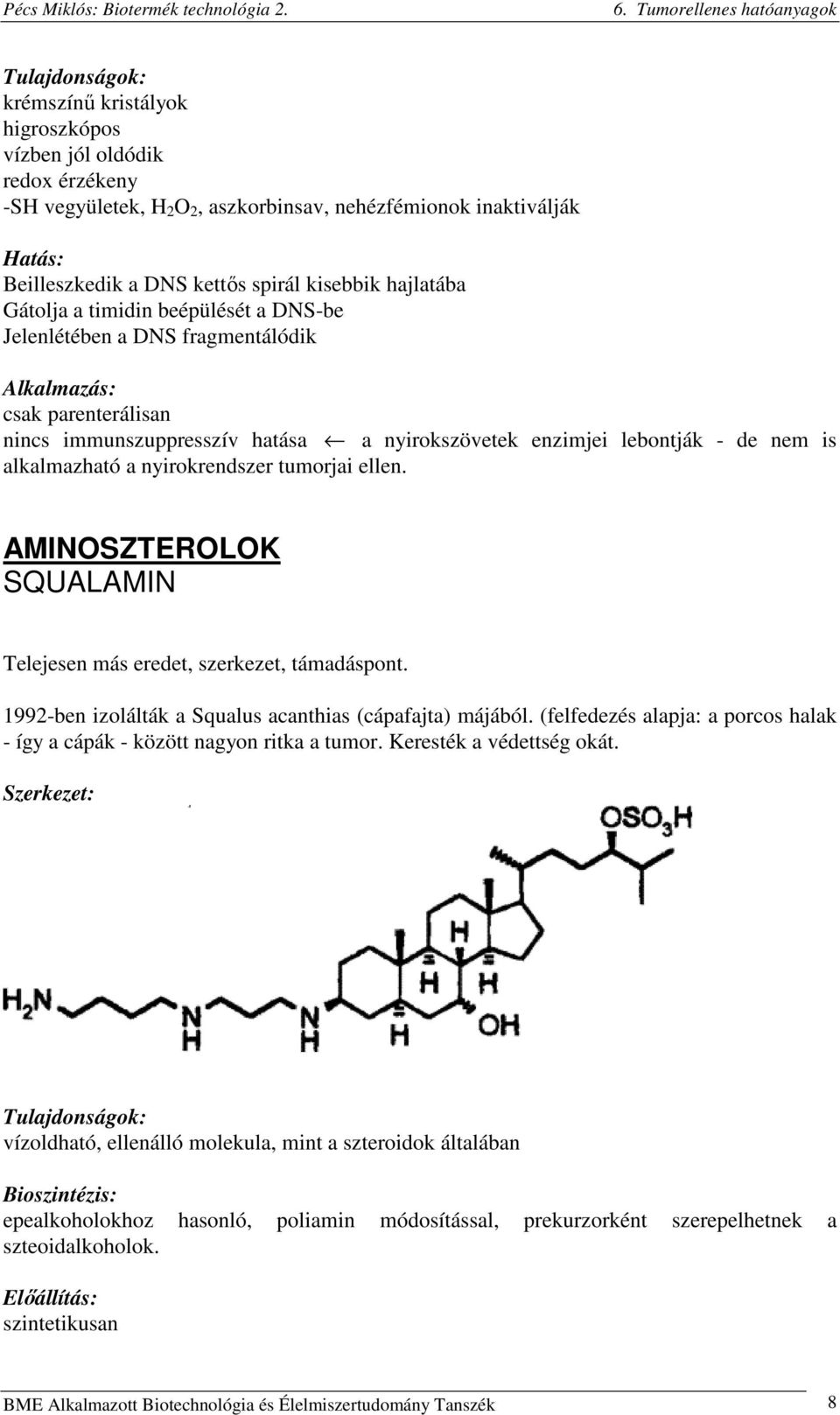 nyirokrendszer tumorjai ellen. AMINOSZTEROLOK SQUALAMIN Telejesen más eredet, szerkezet, támadáspont. 1992-ben izolálták a Squalus acanthias (cápafajta) májából.