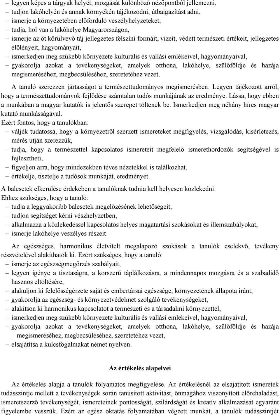 környezete kulturális és vallási emlékeivel, hagyományaival, gyakorolja azokat a tevékenységeket, amelyek otthona, lakóhelye, szülőföldje és hazája megismeréséhez, megbecsüléséhez, szeretetéhez vezet.