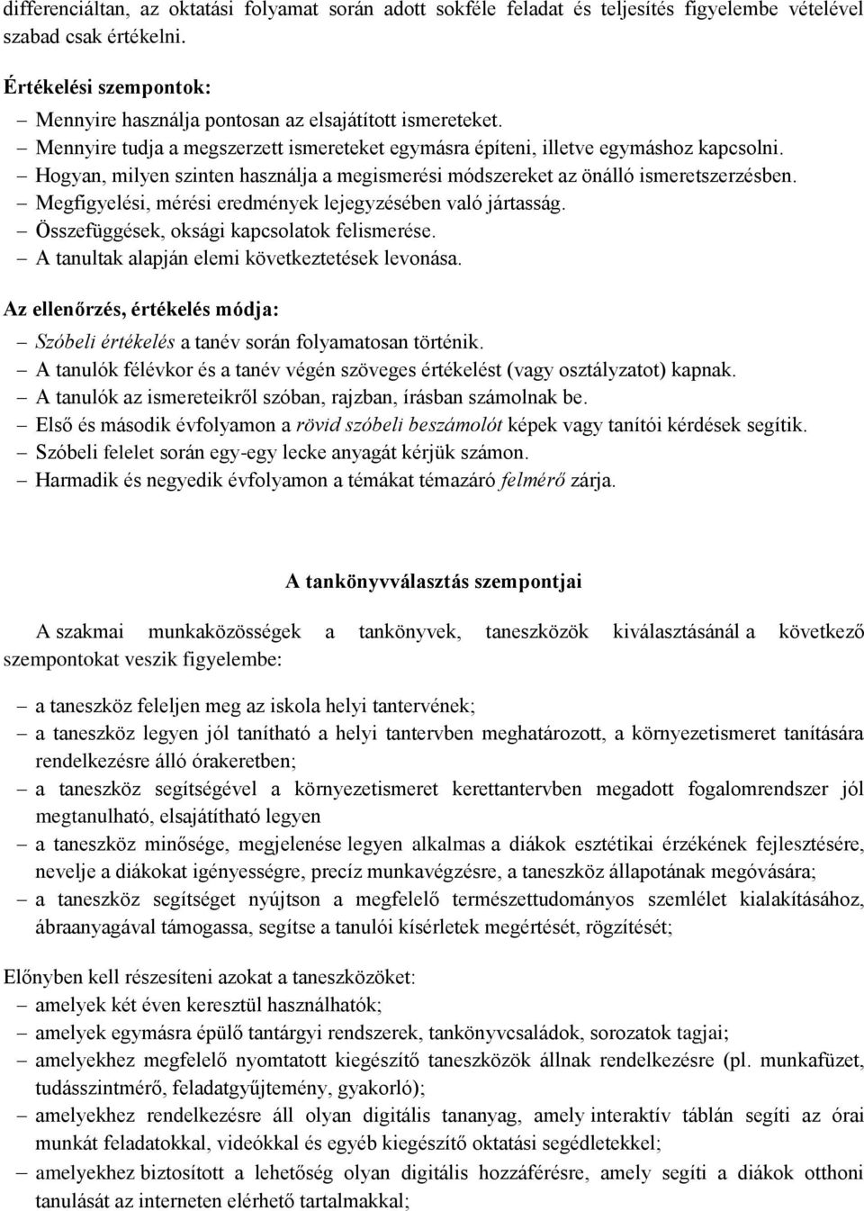 Hogyan, milyen szinten használja a megismerési módszereket az önálló ismeretszerzésben. Megfigyelési, mérési eredmények lejegyzésében való jártasság. Összefüggések, oksági kapcsolatok felismerése.