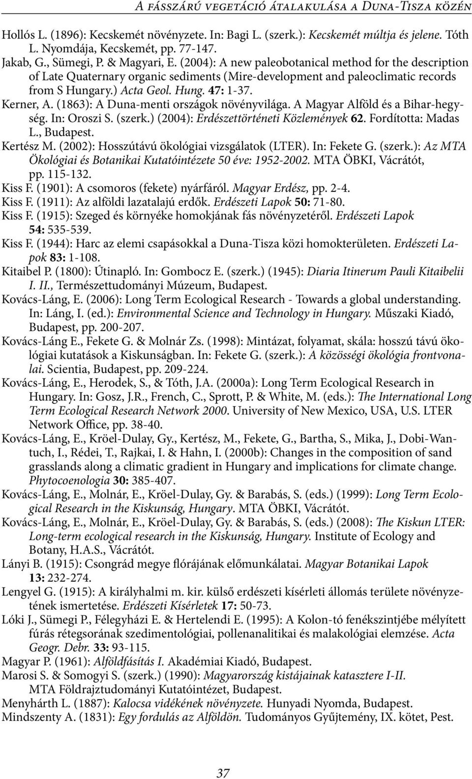 Kerner, A. (1863): A Duna-menti országok növényvilága. A Magyar Alföld és a Bihar-hegység. In: Oroszi S. (szerk.) (2004): Erdészettörténeti Közlemények 62. Fordította: Madas L., Budapest. Kertész M.