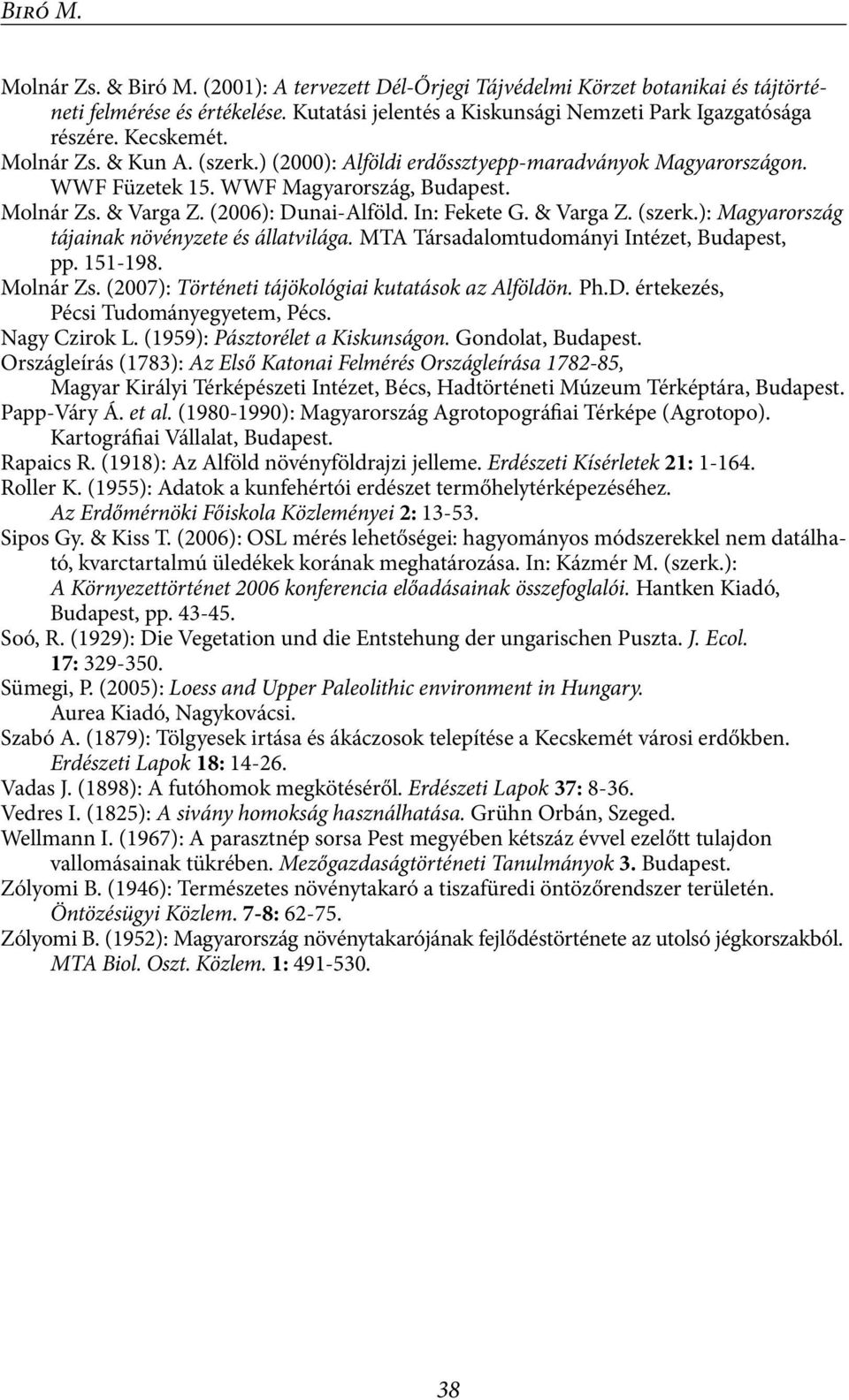 & Varga Z. (szerk.): Magyarország tájainak növényzete és állatvilága. MTA Társadalomtudományi Intézet, Budapest, pp. 151-198. Molnár Zs. (2007): Történeti tájökológiai kutatások az Alföldön. Ph.D.