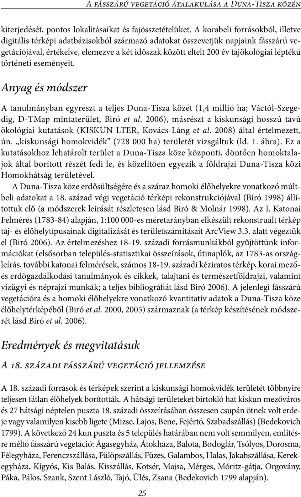 léptékű történeti eseményeit. Anyag és módszer A tanulmányban egyrészt a teljes Duna-Tisza közét (1,4 millió ha; Váctól-Szegedig, D-TMap mintaterület, Biró et al.