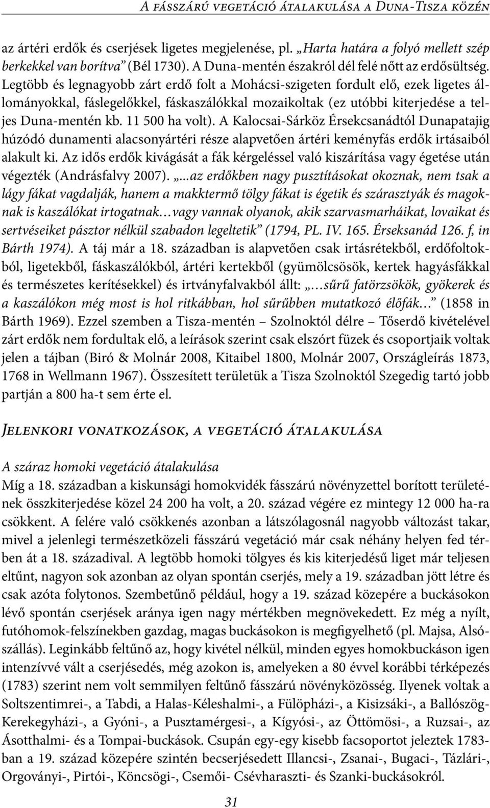 Legtöbb és legnagyobb zárt erdő folt a Mohácsi-szigeten fordult elő, ezek ligetes állományokkal, fáslegelőkkel, fáskaszálókkal mozaikoltak (ez utóbbi kiterjedése a teljes Duna-mentén kb.